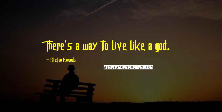 Stefan Emunds Quotes: There's a way to live like a god.