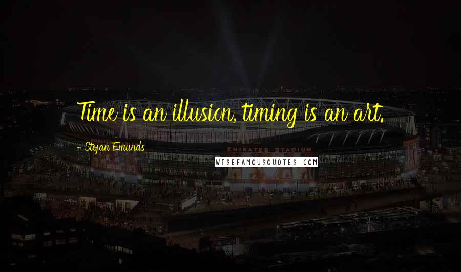 Stefan Emunds Quotes: Time is an illusion, timing is an art.