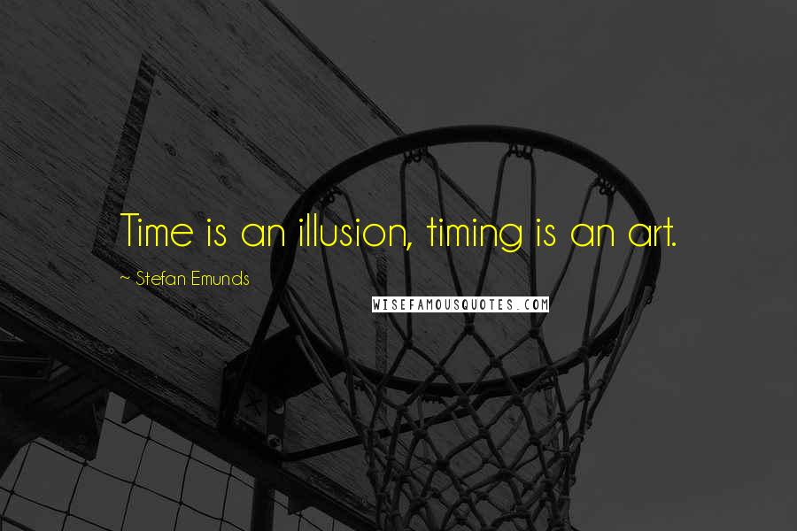 Stefan Emunds Quotes: Time is an illusion, timing is an art.