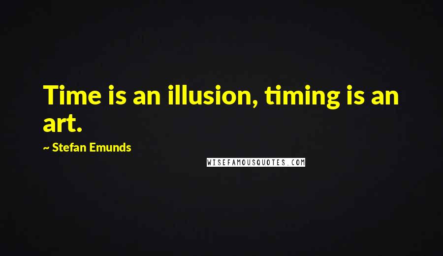 Stefan Emunds Quotes: Time is an illusion, timing is an art.