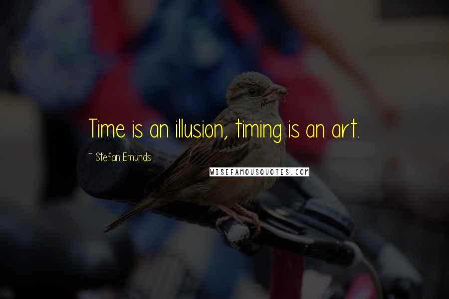 Stefan Emunds Quotes: Time is an illusion, timing is an art.