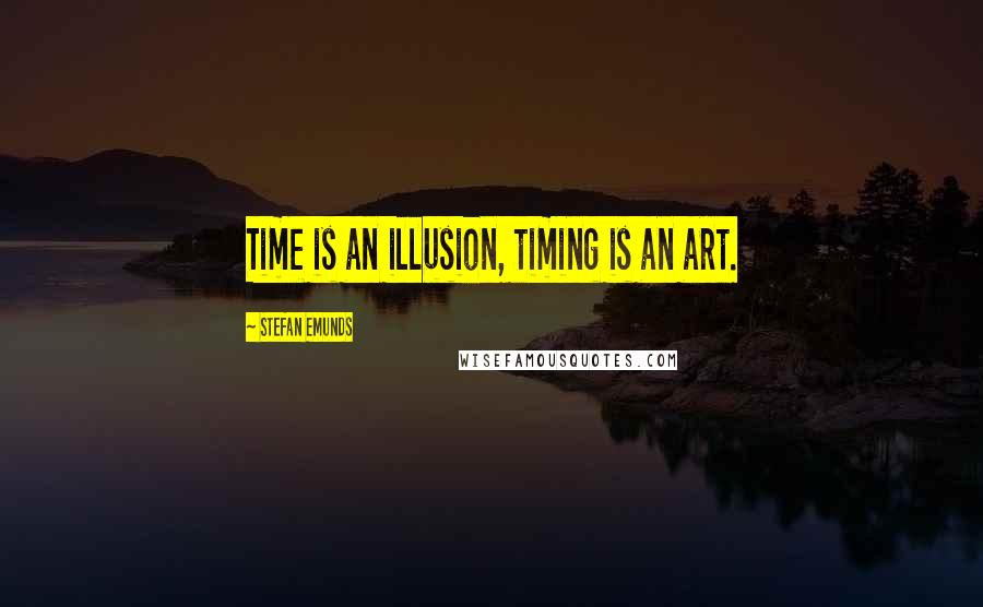 Stefan Emunds Quotes: Time is an illusion, timing is an art.