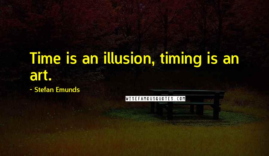 Stefan Emunds Quotes: Time is an illusion, timing is an art.