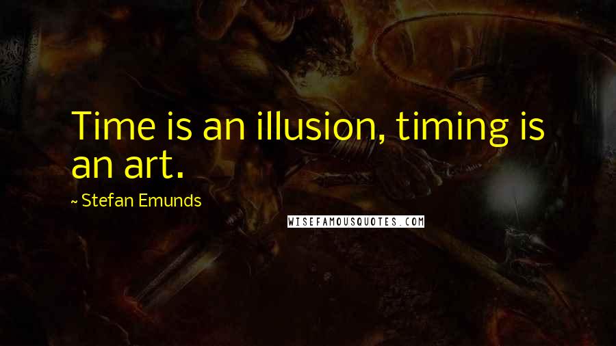 Stefan Emunds Quotes: Time is an illusion, timing is an art.