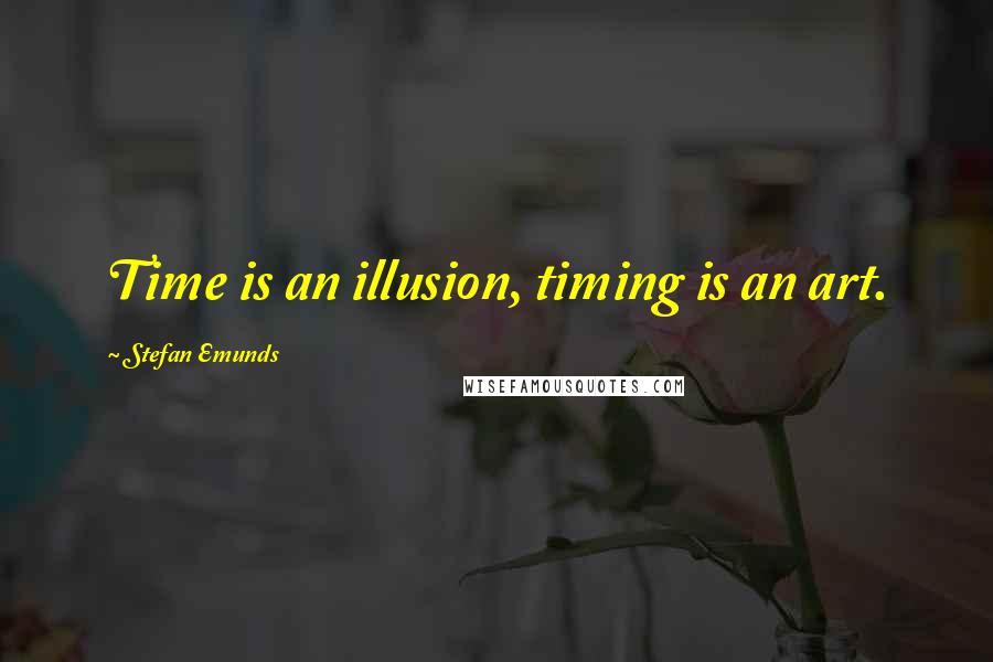 Stefan Emunds Quotes: Time is an illusion, timing is an art.