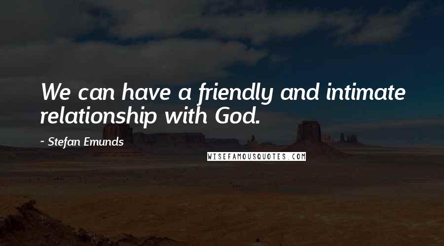 Stefan Emunds Quotes: We can have a friendly and intimate relationship with God.