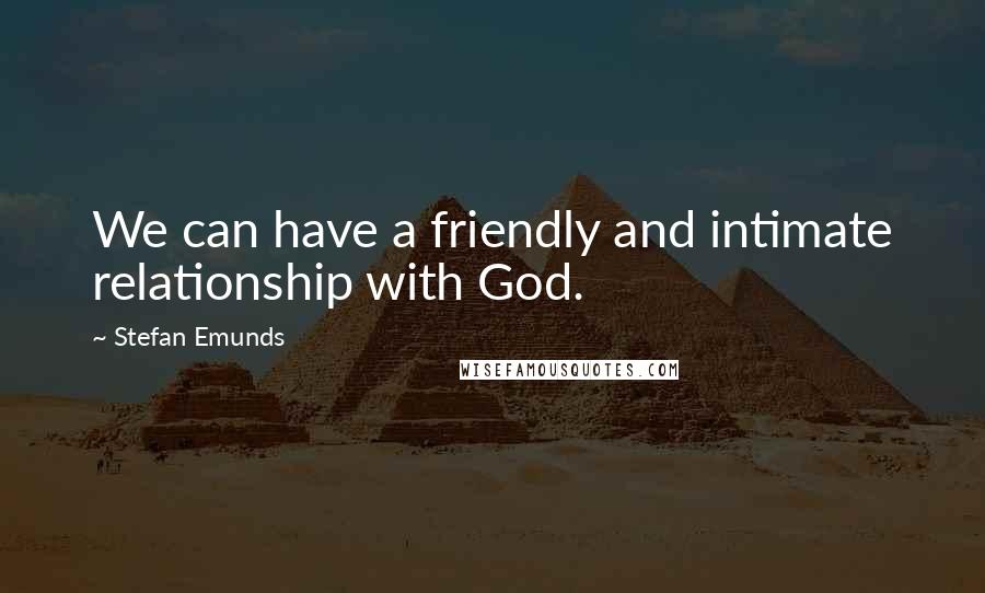 Stefan Emunds Quotes: We can have a friendly and intimate relationship with God.