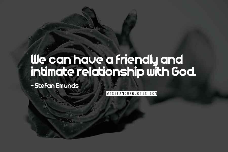 Stefan Emunds Quotes: We can have a friendly and intimate relationship with God.