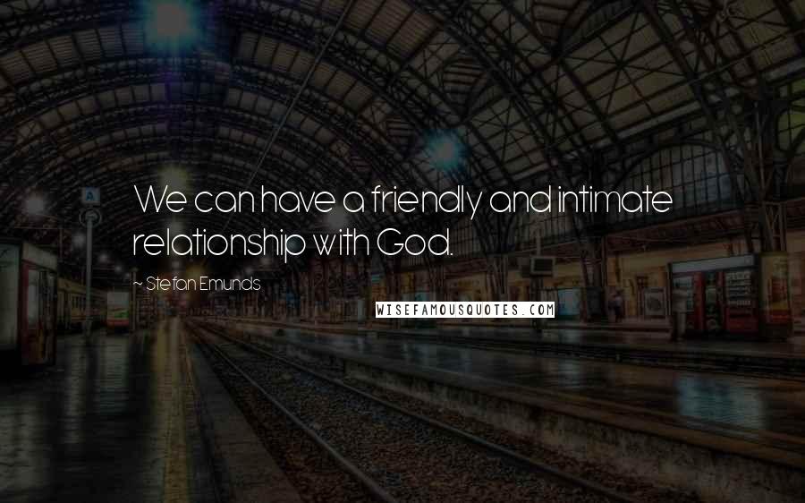 Stefan Emunds Quotes: We can have a friendly and intimate relationship with God.