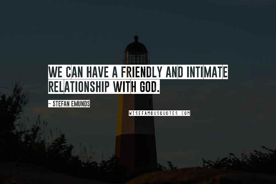 Stefan Emunds Quotes: We can have a friendly and intimate relationship with God.