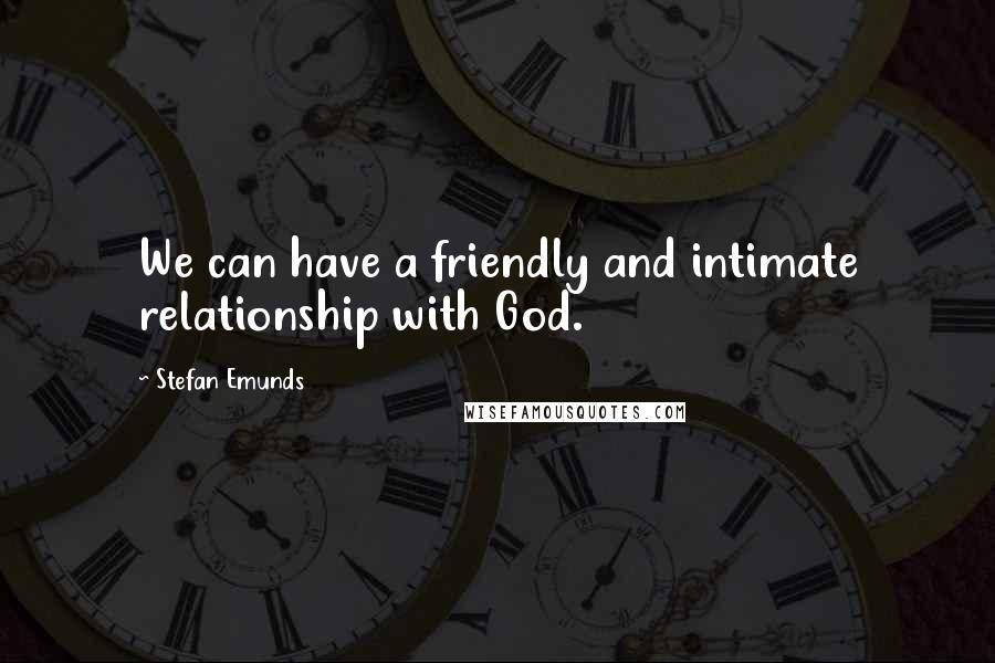 Stefan Emunds Quotes: We can have a friendly and intimate relationship with God.