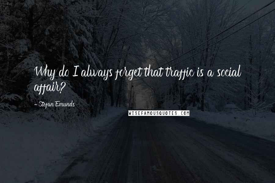 Stefan Emunds Quotes: Why do I always forget that traffic is a social affair?