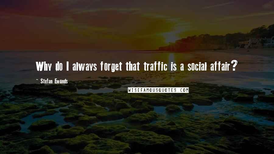 Stefan Emunds Quotes: Why do I always forget that traffic is a social affair?