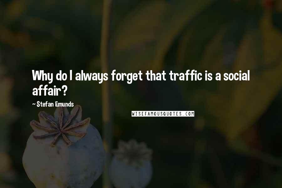 Stefan Emunds Quotes: Why do I always forget that traffic is a social affair?