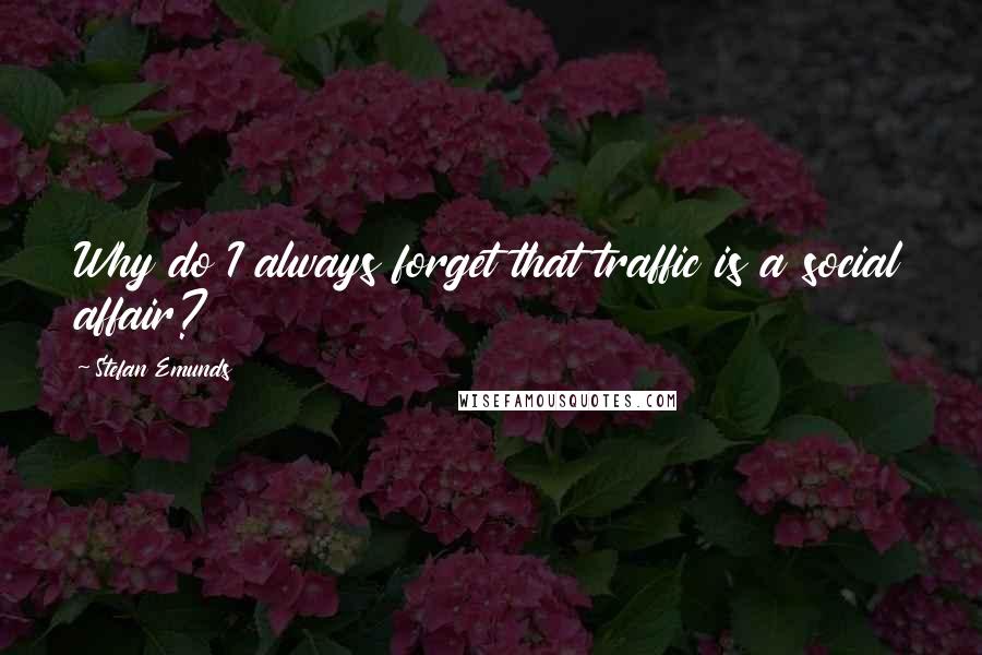 Stefan Emunds Quotes: Why do I always forget that traffic is a social affair?