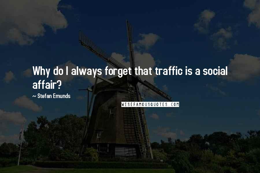 Stefan Emunds Quotes: Why do I always forget that traffic is a social affair?