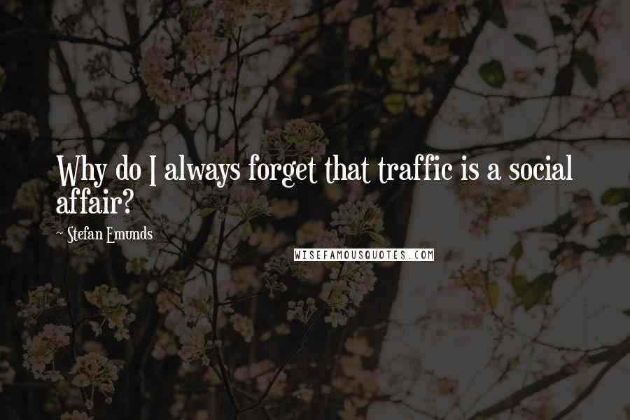 Stefan Emunds Quotes: Why do I always forget that traffic is a social affair?