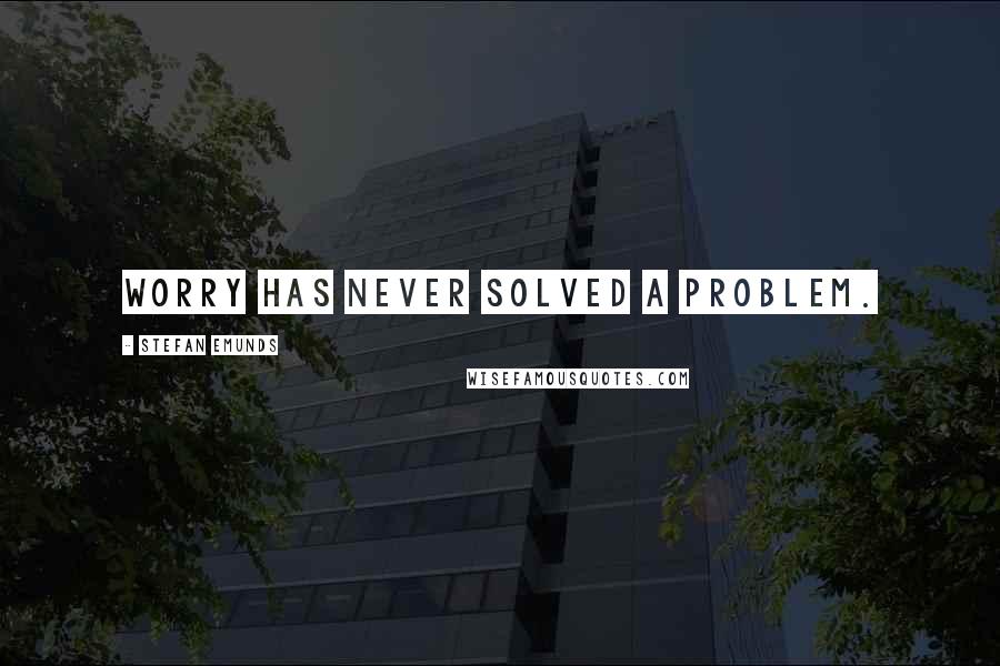 Stefan Emunds Quotes: Worry has never solved a problem.