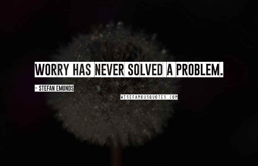 Stefan Emunds Quotes: Worry has never solved a problem.