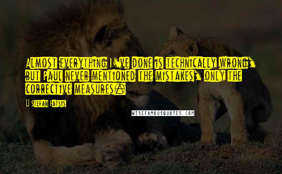 Stefan Fatsis Quotes: Almost everything I've done is technically wrong, but Paul never mentioned the mistakes, only the corrective measures.