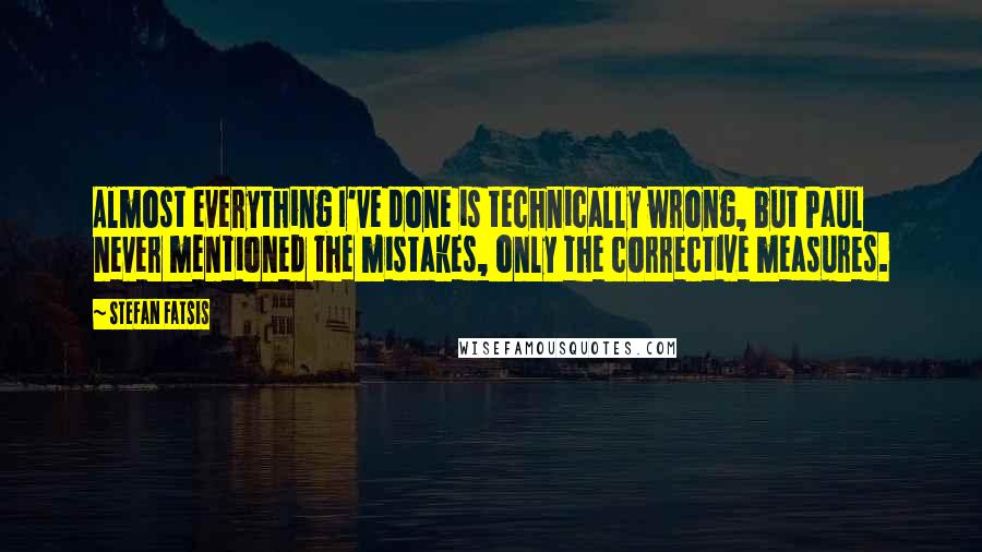 Stefan Fatsis Quotes: Almost everything I've done is technically wrong, but Paul never mentioned the mistakes, only the corrective measures.