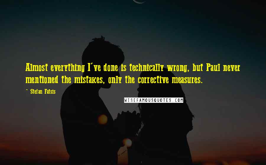 Stefan Fatsis Quotes: Almost everything I've done is technically wrong, but Paul never mentioned the mistakes, only the corrective measures.