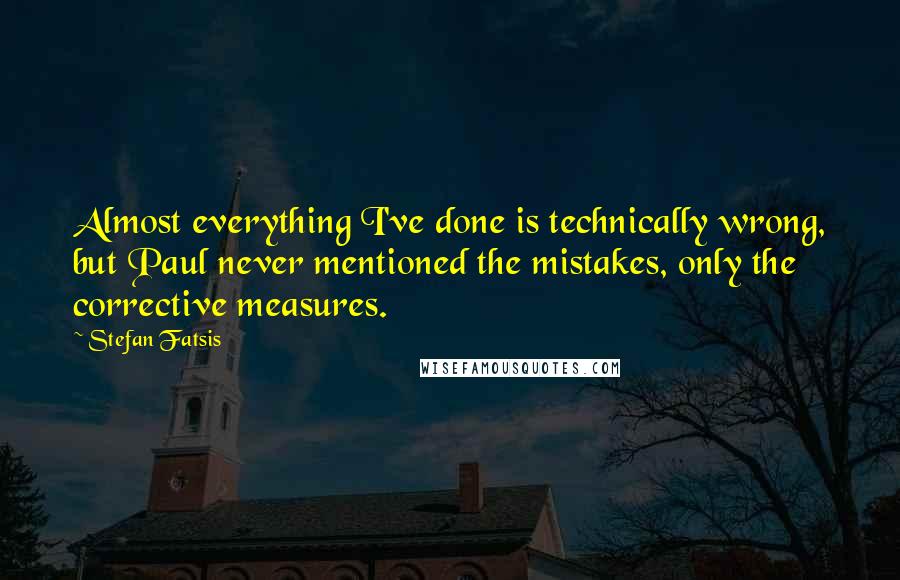 Stefan Fatsis Quotes: Almost everything I've done is technically wrong, but Paul never mentioned the mistakes, only the corrective measures.