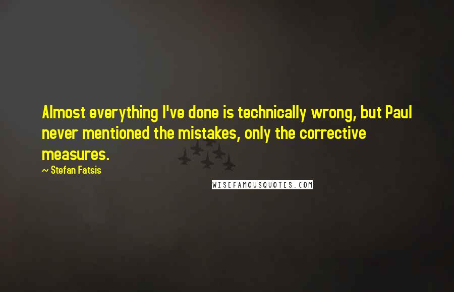 Stefan Fatsis Quotes: Almost everything I've done is technically wrong, but Paul never mentioned the mistakes, only the corrective measures.