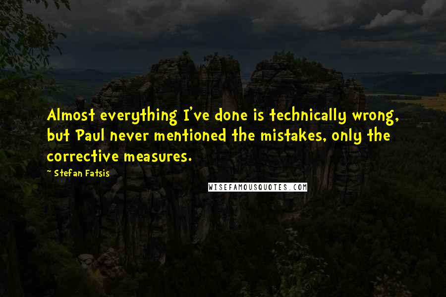 Stefan Fatsis Quotes: Almost everything I've done is technically wrong, but Paul never mentioned the mistakes, only the corrective measures.