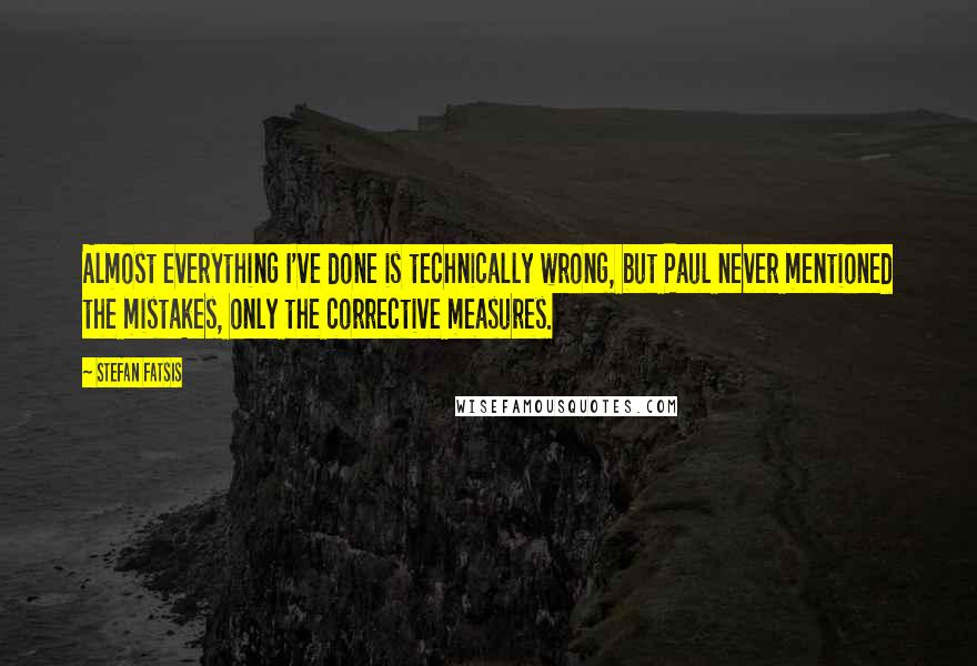 Stefan Fatsis Quotes: Almost everything I've done is technically wrong, but Paul never mentioned the mistakes, only the corrective measures.