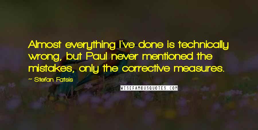 Stefan Fatsis Quotes: Almost everything I've done is technically wrong, but Paul never mentioned the mistakes, only the corrective measures.