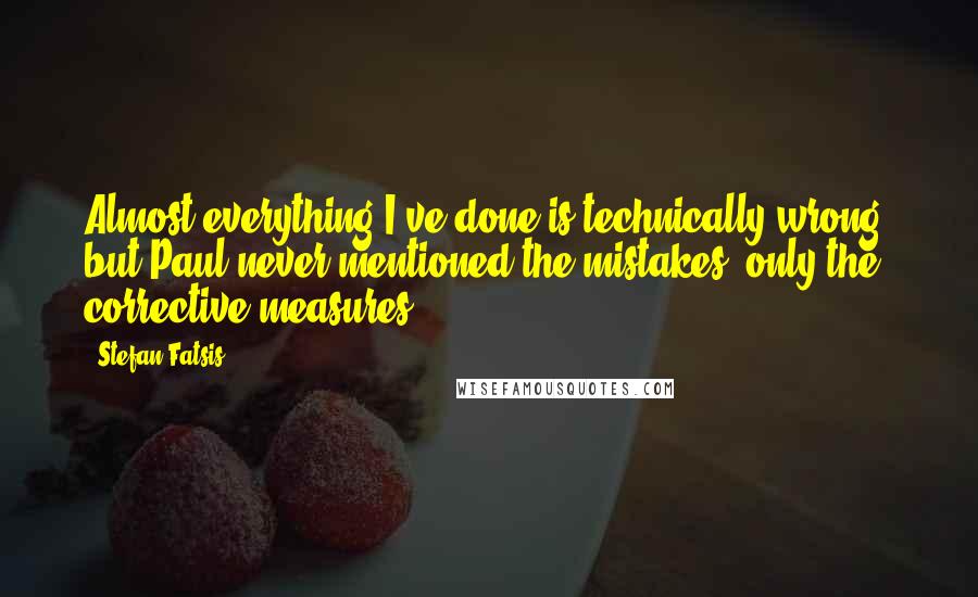 Stefan Fatsis Quotes: Almost everything I've done is technically wrong, but Paul never mentioned the mistakes, only the corrective measures.