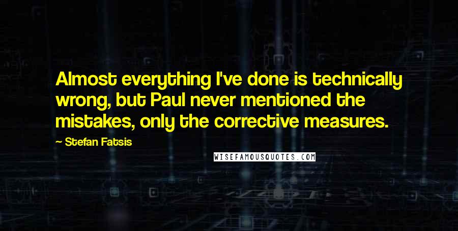 Stefan Fatsis Quotes: Almost everything I've done is technically wrong, but Paul never mentioned the mistakes, only the corrective measures.