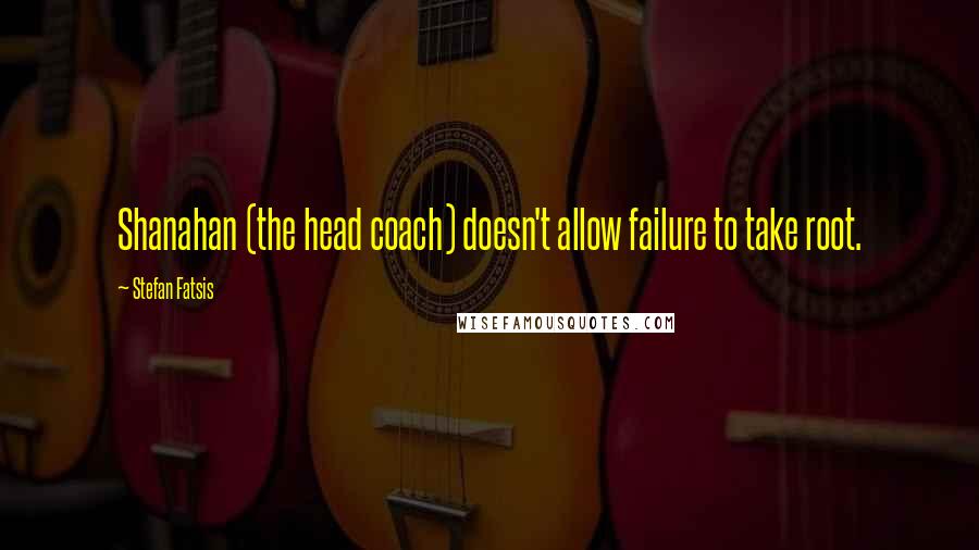 Stefan Fatsis Quotes: Shanahan (the head coach) doesn't allow failure to take root.