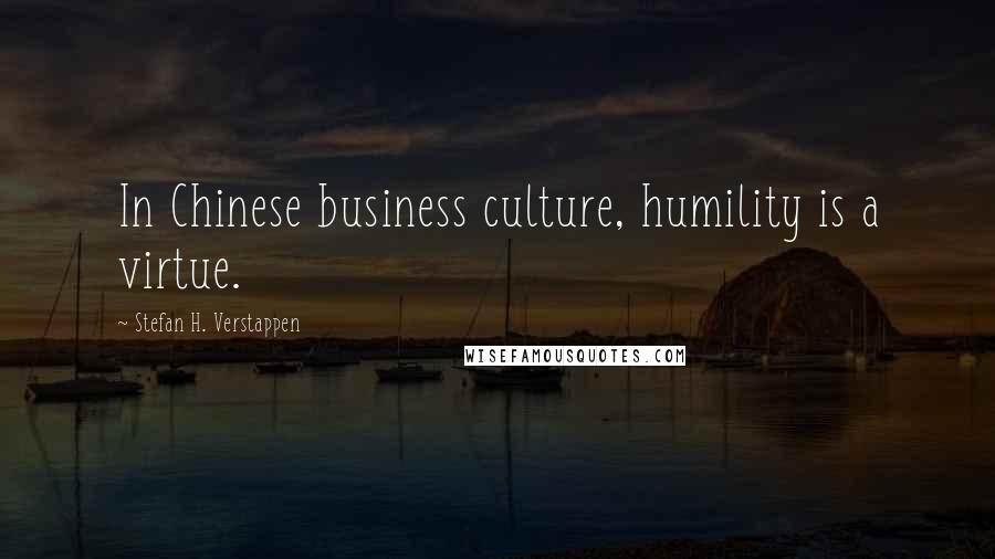 Stefan H. Verstappen Quotes: In Chinese business culture, humility is a virtue.