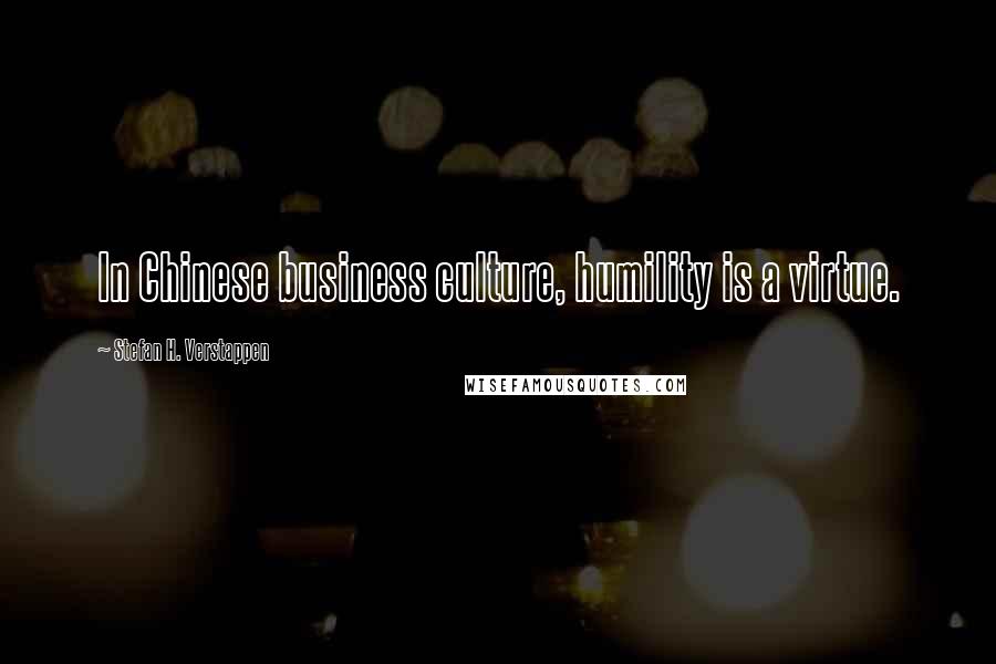 Stefan H. Verstappen Quotes: In Chinese business culture, humility is a virtue.