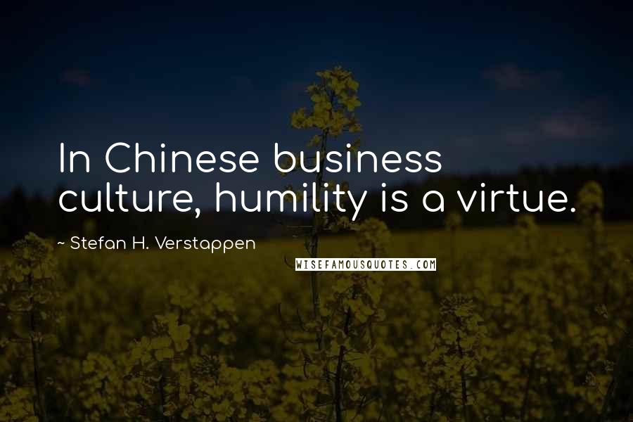 Stefan H. Verstappen Quotes: In Chinese business culture, humility is a virtue.