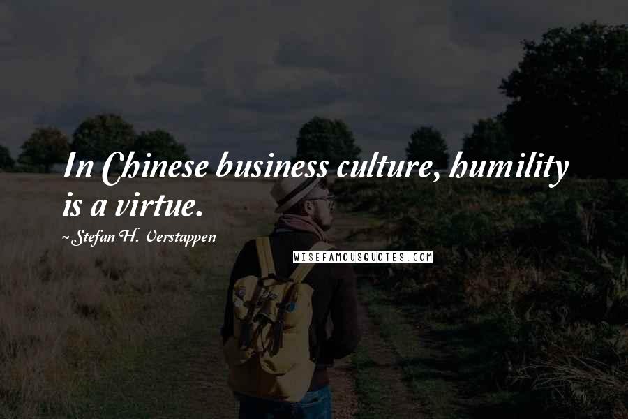 Stefan H. Verstappen Quotes: In Chinese business culture, humility is a virtue.