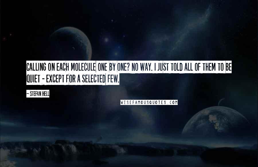 Stefan Hell Quotes: Calling on each molecule one by one? No way. I just told all of them to be quiet - except for a selected few.