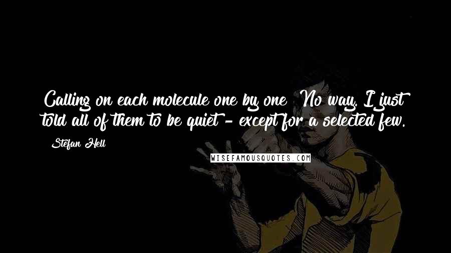 Stefan Hell Quotes: Calling on each molecule one by one? No way. I just told all of them to be quiet - except for a selected few.