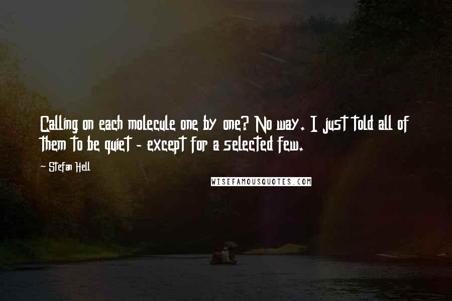 Stefan Hell Quotes: Calling on each molecule one by one? No way. I just told all of them to be quiet - except for a selected few.