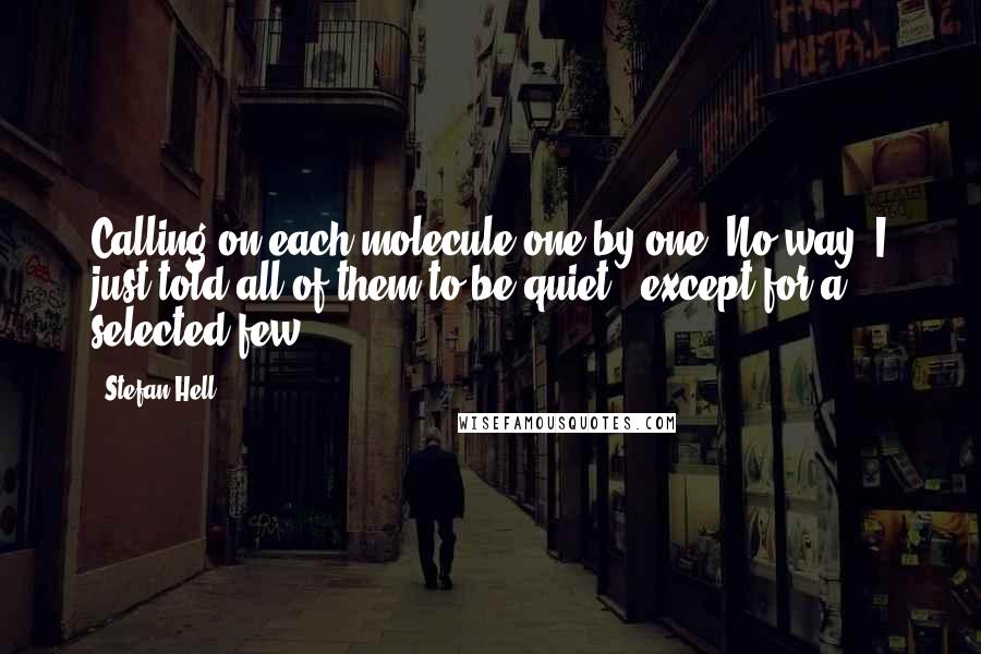 Stefan Hell Quotes: Calling on each molecule one by one? No way. I just told all of them to be quiet - except for a selected few.