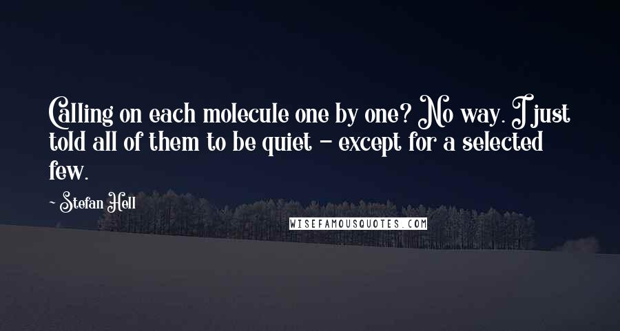 Stefan Hell Quotes: Calling on each molecule one by one? No way. I just told all of them to be quiet - except for a selected few.