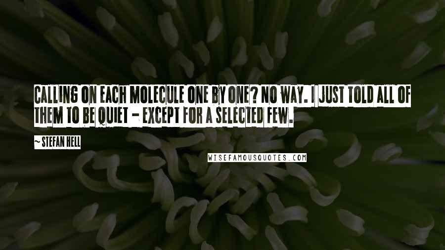 Stefan Hell Quotes: Calling on each molecule one by one? No way. I just told all of them to be quiet - except for a selected few.