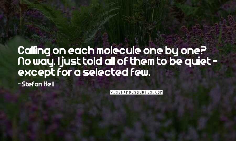 Stefan Hell Quotes: Calling on each molecule one by one? No way. I just told all of them to be quiet - except for a selected few.