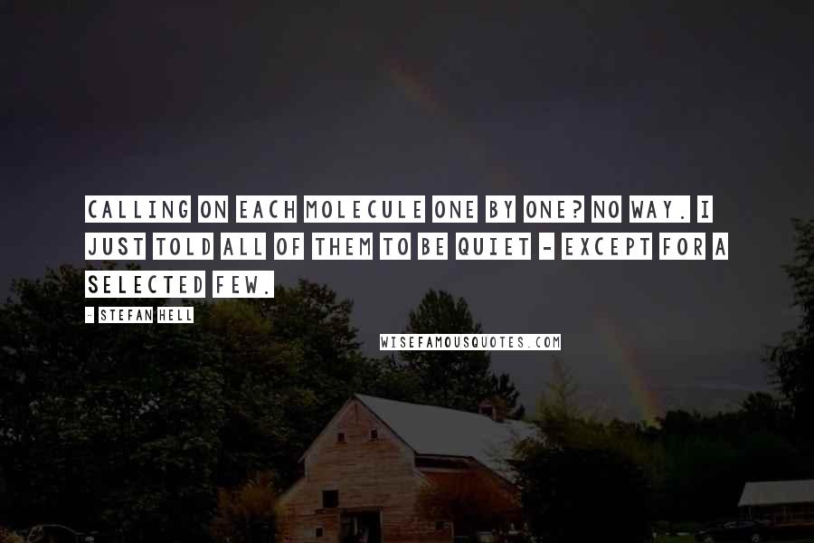 Stefan Hell Quotes: Calling on each molecule one by one? No way. I just told all of them to be quiet - except for a selected few.
