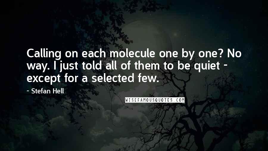 Stefan Hell Quotes: Calling on each molecule one by one? No way. I just told all of them to be quiet - except for a selected few.