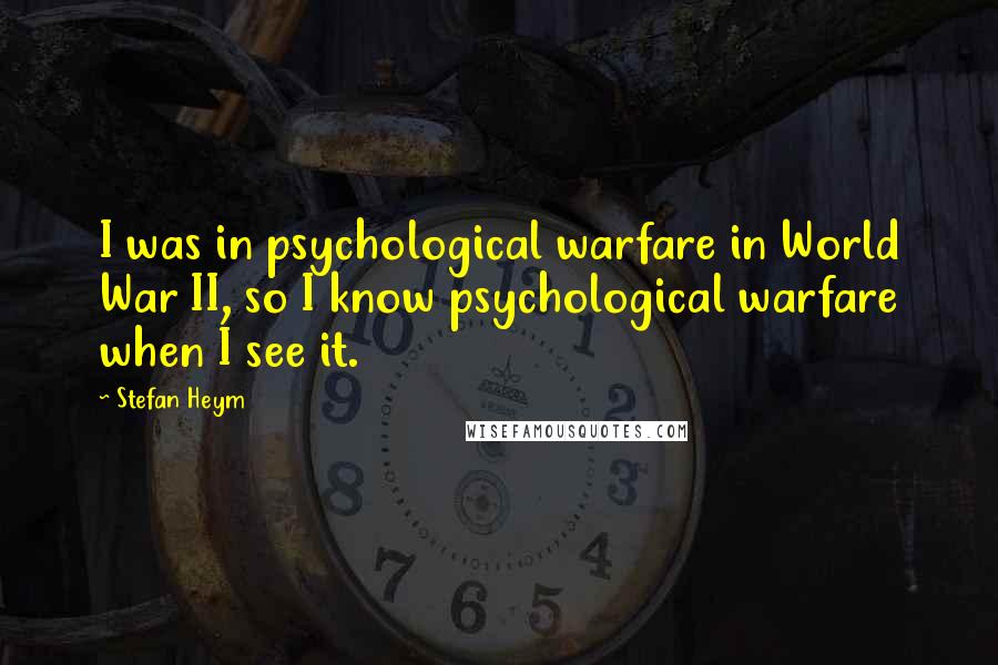 Stefan Heym Quotes: I was in psychological warfare in World War II, so I know psychological warfare when I see it.