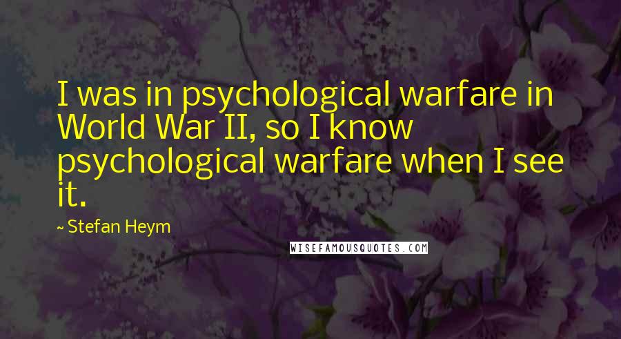 Stefan Heym Quotes: I was in psychological warfare in World War II, so I know psychological warfare when I see it.