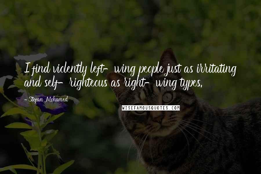 Stefan Mohamed Quotes: I find violently left-wing people just as irritating and self-righteous as right-wing types.